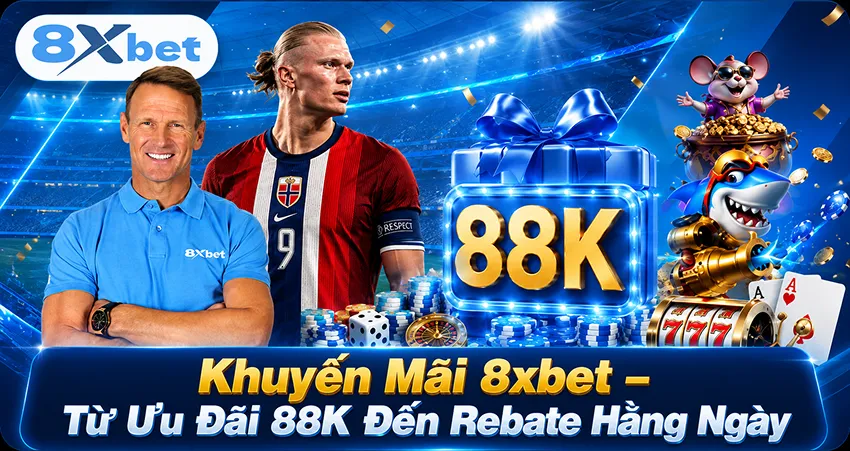 Khuyến Mãi 8xbet – Từ Ưu Đãi 88K Đến Rebate Hằng Ngày