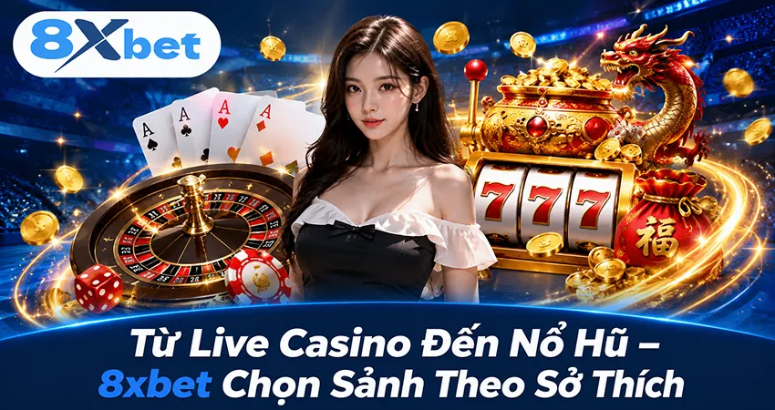 Từ Live baccarat Đến Nổ Hũ – Chọn Sảnh Theo Sở Thích